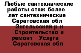 Любые сантехнические работы(стаж более 20 лет)сантехнические - Саратовская обл., Энгельсский р-н Строительство и ремонт » Услуги   . Саратовская обл.